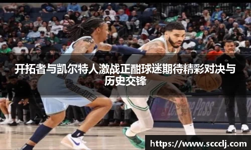 开拓者与凯尔特人激战正酣球迷期待精彩对决与历史交锋