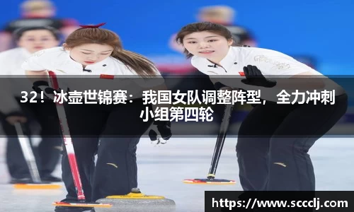 32！冰壶世锦赛：我国女队调整阵型，全力冲刺小组第四轮