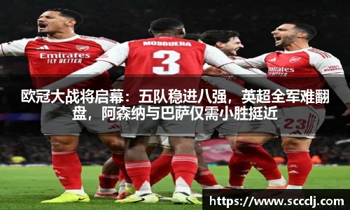 欧冠大战将启幕：五队稳进八强，英超全军难翻盘，阿森纳与巴萨仅需小胜挺近