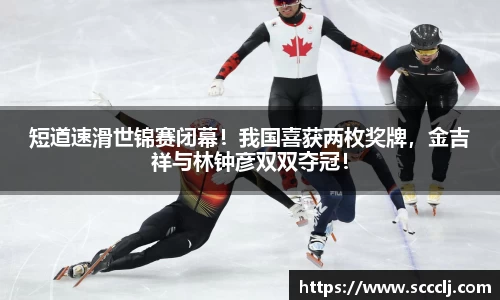短道速滑世锦赛闭幕！我国喜获两枚奖牌，金吉祥与林钟彦双双夺冠！